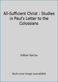 image of All-Sufficient Christ : Studies in Paul's Letter to the Colossians