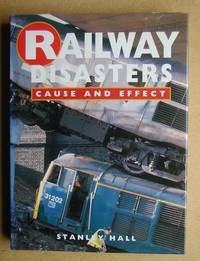 Railway Disasters: Cause and Effect. by Stanley Hall - Hardcover - Reprint. - 1992 - from N. G. Lawrie Books. (SKU: 46998)