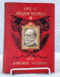 LIFE OF WILLIAM MCKINLEY Our Martyred President