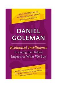 Ecological Intelligence: Knowing the Hidden Impacts of What We Buy
