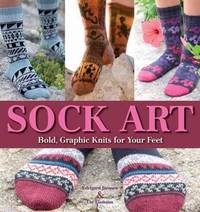 Sock Art : Bold, Graphic Knits for Your Feet