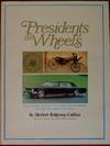 Presidents On Wheels: The Complete Collection of Carriages and Automobiles Used By Our American Presdents