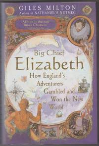 Big Chief Elizabeth: How England&#039;s Adventurers Gambled and Won the New World by Milton, Giles - 2000