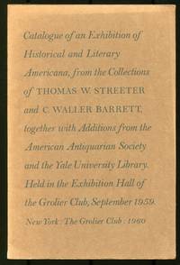 [Exhibition catalog]: Catalogue of an Exhibition of Historical and Literary Americana, from the Collections of Thomas W. Streeter and C. Waller Barrett, together with Additions from the American Antiquarian Society and the Yale University Library. Held in the Exhibition Hall of the Grolier Club, September 1959