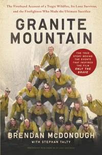 Granite Mountain : The Firsthand Account of a Tragic Wildfire, Its Lone Survivor, and the...