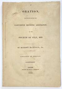 An oration, delivered before the Gloucester Mechanic Association, on the Fourth of July, 1833 by Rantoul, Robert, Jr - 1833