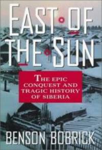 East of the Sun: The Epic Conquest and Tragic History of Siberia by Benson Bobrick - 1992-04-07