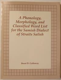 A Phonology, Morphology, and Classified Word List for the Samish Dialect of Straits Salish by Galloway, Brent D - 19920