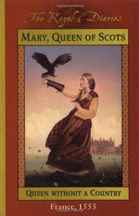 Mary, Queen of Scots: Queen Without a Country, France 1553 (The Royal Diaries, 2)