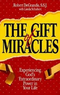 The Gift of Miracles: Experiencing God's Extraordinary Power in Your Life