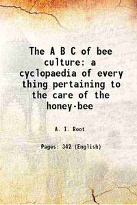 The A B C of bee culture: a cyclopaedia of every thing pertaining to the care of the honey-bee 1891 [Hardcover] by A. I. Root - 2017