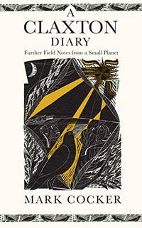 A Claxton Diary: Further Field Notes from a Small Planet by Mark Cocker