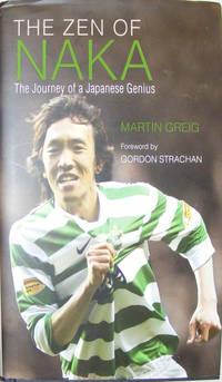 Zen of Naka: The Journey of a japanese Genius by Greig, Martin - 2008