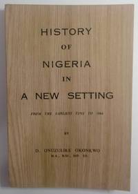 History Of Nigeria In A New Setting From The Earliest Time To 1964 de Okonkwo, D. Onuzulike - 1964