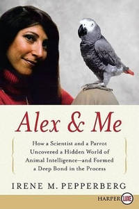 Alex & Me: How a Scientist and a Parrot Discovered a Hidden World of Animal Intelligence--And...