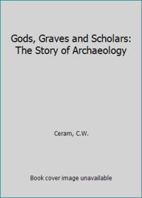 Gods, Graves and Scholars: The Story of Archaeology by Ceram, C.W - 1976