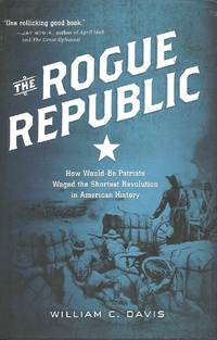 The Rogue Republic How Would-Be Patriots Waged the Shortest Revolution in American History by William C Davis - First Printing - 2011 - from Looking for Books? (SKU: 8555)