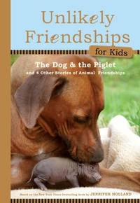 Unlikely Friendships for Kids: the Dog and the Piglet : And Four Other Stories of Animal Friendships