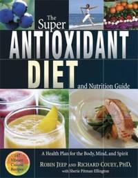 The Super Antioxidant Diet and Nutrition Guide : A Health Plan for the Body, Mind, and Spirit