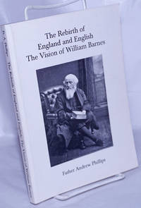 The Rebirth of England and English; The Vision of William Barnes by Phillips, Father Andrew - 1996