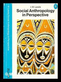 Social anthropology in perspective : the relevance of social anthropology / [by] I. M. Lewis