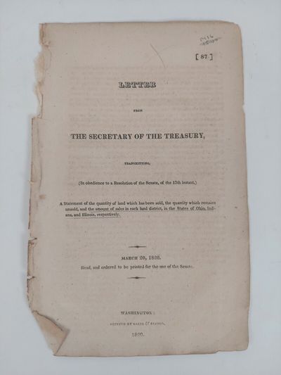 Letter From the Secretary of the Treasury, Transmitting, (in Obedience to a Resolution of the Senate, of the 13th instant,) A Statement of the Quantity of Land Which has been Sold, the Quantity Which Remains Unsold, and the Amount of Sales in Each Land District, in the States of Ohio, Indiana, and Illinois, respectively