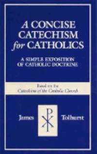 A Concise Catechism for Catholics : A Simple Exposition of Catholic Doctrine