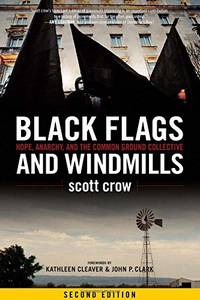 Black Flags and Windmills : Hope, Anarchy, and the Common Ground Collective (Second Edition)