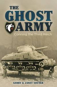 The Ghost Army : The Fakes and Tricks of the Allies' Unit That Fooled Hitler's Troops