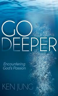 Go Deeper : Encountering God's Passion