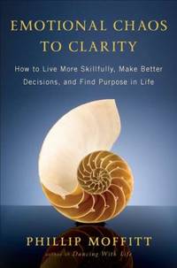 Emotional Chaos to Clarity : How to Live More Skillfully, Make Better Decisions, and Find Purpose...