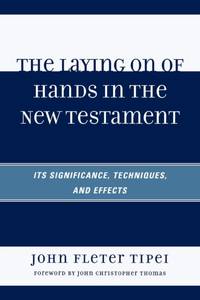 Laying on of Hands in the New Testament : Its Significance, Techniques, and Effects
