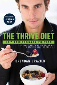 The Thrive Diet, 10th Anniversary Edition: The Plant-Based Whole Foods Way to Staying Healthy for...