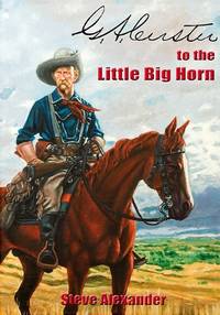 G. A. Custer to the Little Big Horn