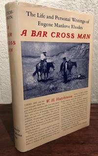 A BAR CROSS MAN. THE LIFE AND PERSONAL WRITINGS OF EUGENE MANLOVE RHODES