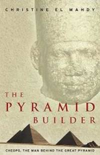 The Pyramid Builder: Cheops, the Man behind the Great Pyramid by Christine El Mahdy - 2003-02-07