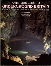 A Visitor's Guide To Underground Britain: Caves  Caverns  Mines  Tunnels  Grottoes