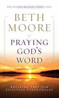 Praying God&#039;s Word : Breaking Free from Spiritual Strongholds by Beth Moore - 2009