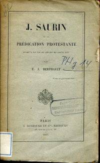 J. Saurin et la prÃ©dication protestante jusqu&#039;Ã  la fin du rÃ¨gne de Louis XIV. by Berthault, E. A - 1875 