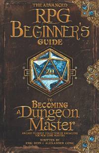 The Advanced RPG Beginners Guide to Becoming a Dungeon Master: An Easy-to-Digest Collection of...