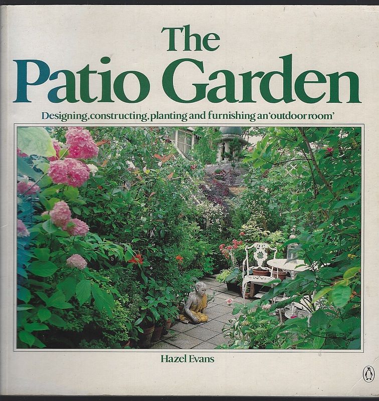 PATIO GARDEN Designing, Constructing, Planting and Furnishing an Outdoor Room