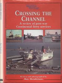 Crossing the Channel - A Review of Post-War Continental Ferry Services by A.Roy Henderson - 1997