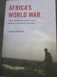 Africa's World War: Congo the Rwandan Genocide and the Making of a Continental Catastrophe