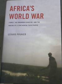 Africa's World War: Congo  the Rwandan Genocide  and the Making of a Continental Catastrophe