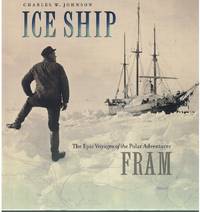 ICE SHIP; The Epic Voyages of the Polar Adventurer Fram