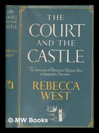 image of The court and the castle : a study of the interactions of political and religious ideas in imaginative literature / by Rebecca West