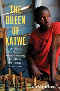 The Queen of Katwe : A Story of Life, Chess, and One Extraordinary Girl's Dream of Becoming a...