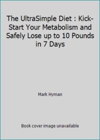 The UltraSimple Diet : Kick-Start Your Metabolism and Safely Lose up to 10 Pounds in 7 Days by Mark Hyman - 2007