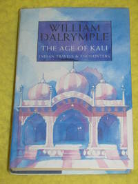 The Age of Kali, Indian Travels &amp; Encounters. by William Dalrymple - 1998