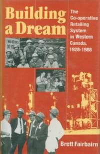 Building a Dream, The Co-operative Retailing System in Western Canada, 1928-1988 by Fairbairn, Brett